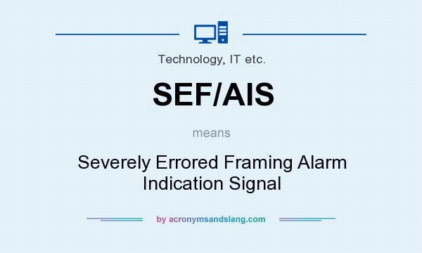 What does SEF/AIS mean? It stands for Severely Errored Framing Alarm Indication Signal