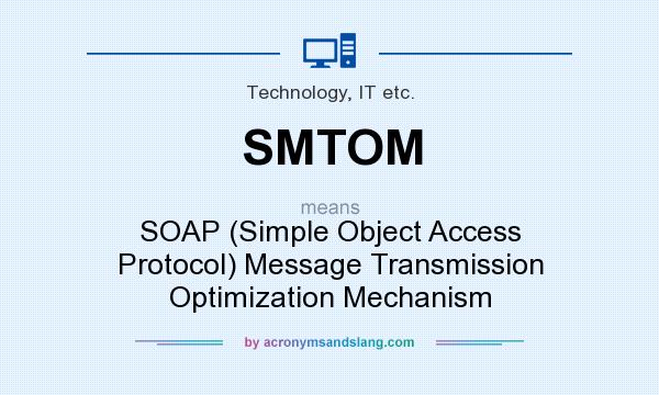 What does SMTOM mean? It stands for SOAP (Simple Object Access Protocol) Message Transmission Optimization Mechanism