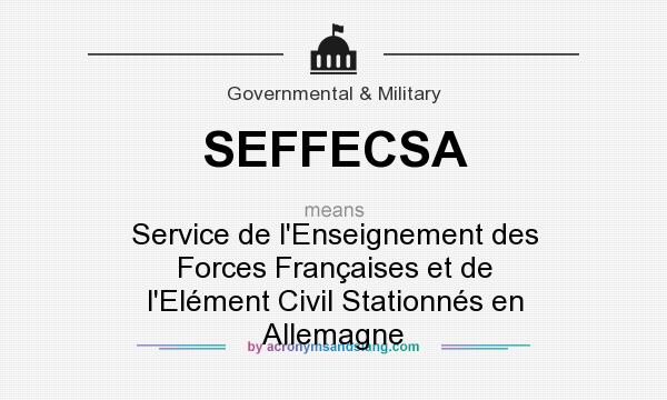 What does SEFFECSA mean? It stands for Service de l`Enseignement des Forces Françaises et de l`Elément Civil Stationnés en Allemagne