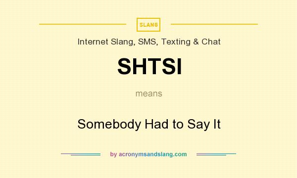 What does SHTSI mean? It stands for Somebody Had to Say It