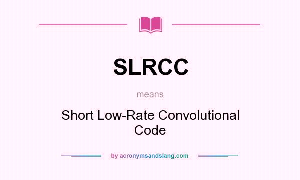What does SLRCC mean? It stands for Short Low-Rate Convolutional Code