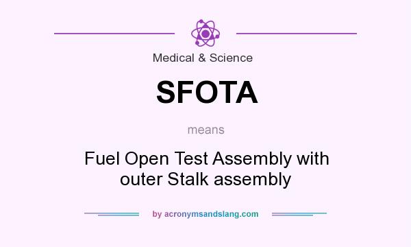 What does SFOTA mean? It stands for Fuel Open Test Assembly with outer Stalk assembly