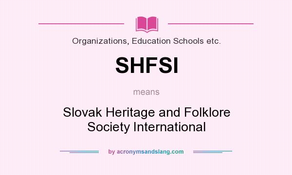 What does SHFSI mean? It stands for Slovak Heritage and Folklore Society International