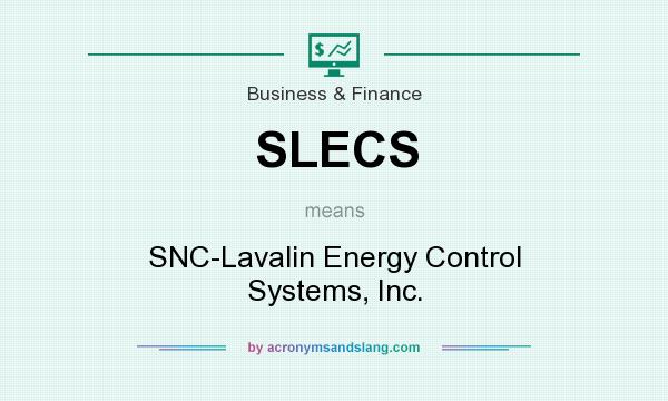 What does SLECS mean? It stands for SNC-Lavalin Energy Control Systems, Inc.