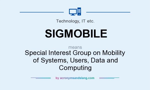 What does SIGMOBILE mean? It stands for Special Interest Group on Mobility of Systems, Users, Data and Computing