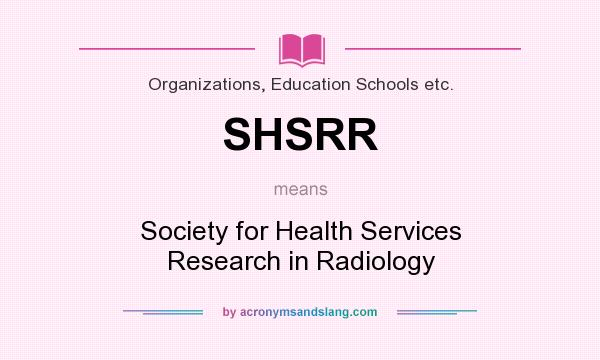 What does SHSRR mean? It stands for Society for Health Services Research in Radiology