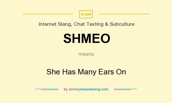 What does SHMEO mean? It stands for She Has Many Ears On