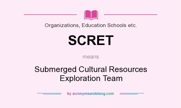 What does SCRET mean? It stands for Submerged Cultural Resources Exploration Team