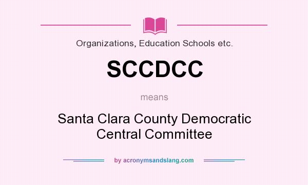 What does SCCDCC mean? It stands for Santa Clara County Democratic Central Committee
