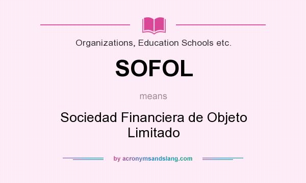 What does SOFOL mean? It stands for Sociedad Financiera de Objeto Limitado