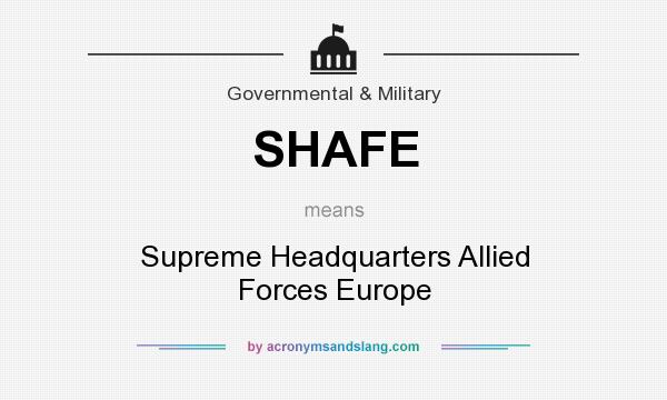 What does SHAFE mean? It stands for Supreme Headquarters Allied Forces Europe
