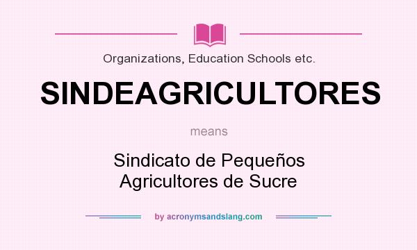 What does SINDEAGRICULTORES mean? It stands for Sindicato de Pequeños Agricultores de Sucre
