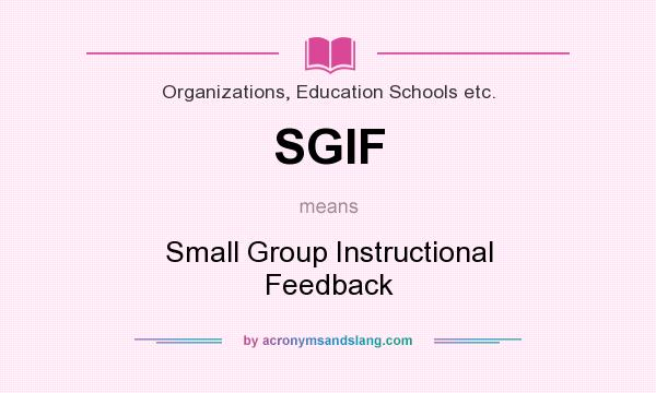 What does SGIF mean? It stands for Small Group Instructional Feedback