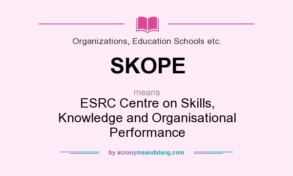 What does SKOPE mean? It stands for ESRC Centre on Skills, Knowledge and Organisational Performance