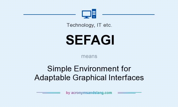 What does SEFAGI mean? It stands for Simple Environment for Adaptable Graphical Interfaces