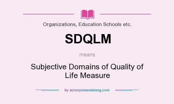 What does SDQLM mean? It stands for Subjective Domains of Quality of Life Measure