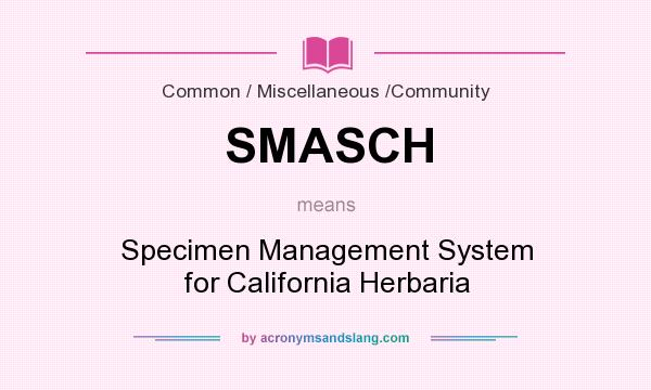 What does SMASCH mean? It stands for Specimen Management System for California Herbaria