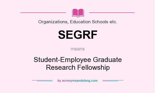 What does SEGRF mean? It stands for Student-Employee Graduate Research Fellowship