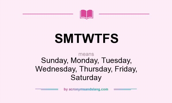 What does SMTWTFS mean? It stands for Sunday, Monday, Tuesday, Wednesday, Thursday, Friday, Saturday