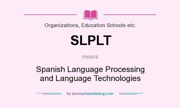 What does SLPLT mean? It stands for Spanish Language Processing and Language Technologies