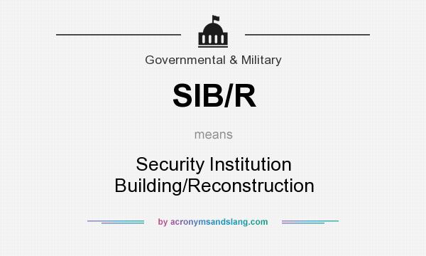 What does SIB/R mean? It stands for Security Institution Building/Reconstruction