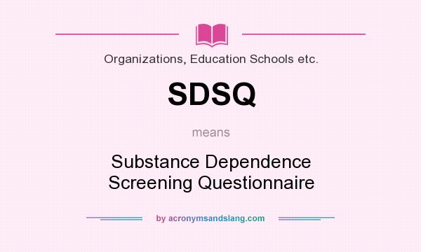 What does SDSQ mean? It stands for Substance Dependence Screening Questionnaire