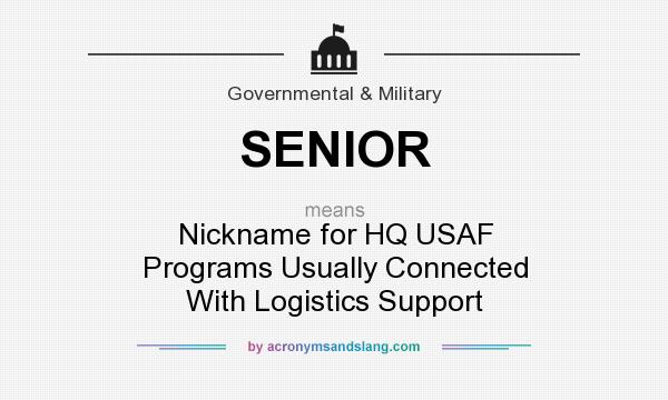 What does SENIOR mean? It stands for Nickname for HQ USAF Programs Usually Connected With Logistics Support
