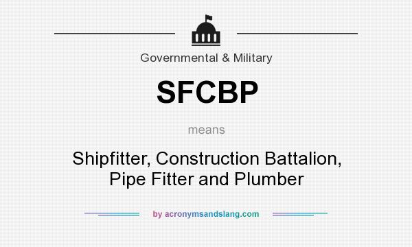 What does SFCBP mean? It stands for Shipfitter, Construction Battalion, Pipe Fitter and Plumber