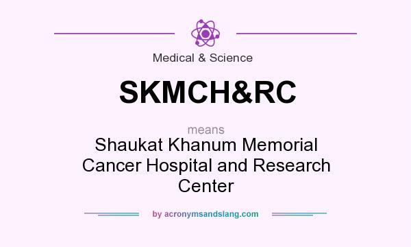 What does SKMCH&RC mean? It stands for Shaukat Khanum Memorial Cancer Hospital and Research Center