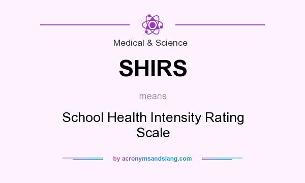 What does SHIRS mean? It stands for School Health Intensity Rating Scale