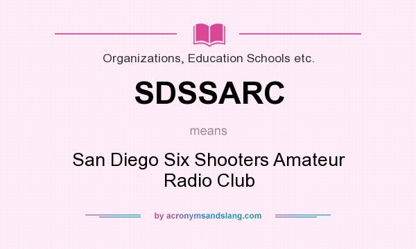 What does SDSSARC mean? It stands for San Diego Six Shooters Amateur Radio Club