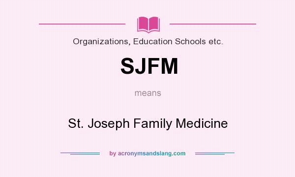 What does SJFM mean? It stands for St. Joseph Family Medicine