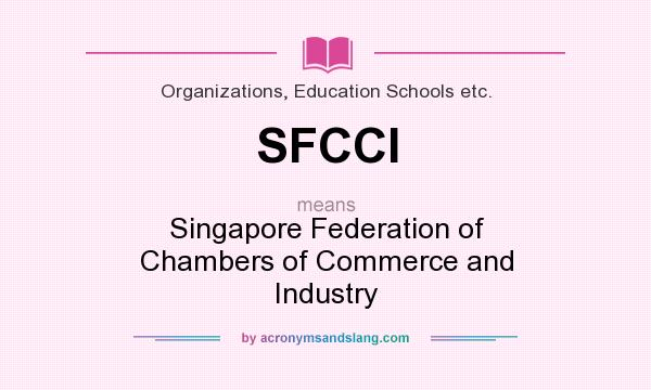 What does SFCCI mean? It stands for Singapore Federation of Chambers of Commerce and Industry