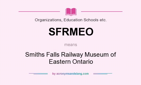 What does SFRMEO mean? It stands for Smiths Falls Railway Museum of Eastern Ontario
