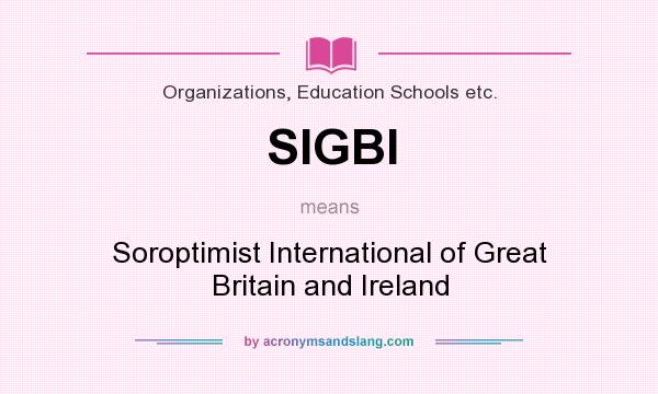 What does SIGBI mean? It stands for Soroptimist International of Great Britain and Ireland
