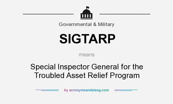 What does SIGTARP mean? It stands for Special Inspector General for the Troubled Asset Relief Program