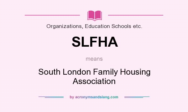 What does SLFHA mean? It stands for South London Family Housing Association