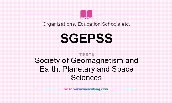 What does SGEPSS mean? It stands for Society of Geomagnetism and Earth, Planetary and Space Sciences