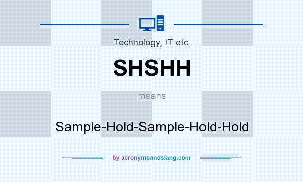 What does SHSHH mean? It stands for Sample-Hold-Sample-Hold-Hold