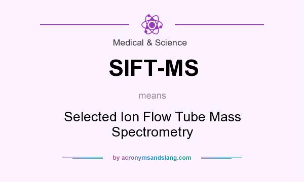 What does SIFT-MS mean? It stands for Selected Ion Flow Tube Mass Spectrometry