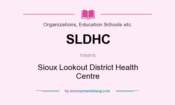 What does SLDHC mean? It stands for Sioux Lookout District Health Centre