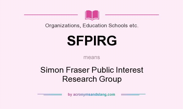 What does SFPIRG mean? It stands for Simon Fraser Public Interest Research Group
