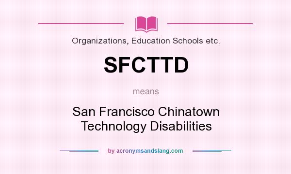 What does SFCTTD mean? It stands for San Francisco Chinatown Technology Disabilities