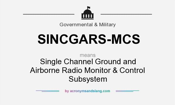 What does SINCGARS-MCS mean? It stands for Single Channel Ground and Airborne Radio Monitor & Control Subsystem