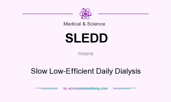 What does SLEDD mean? It stands for Slow Low-Efficient Daily Dialysis