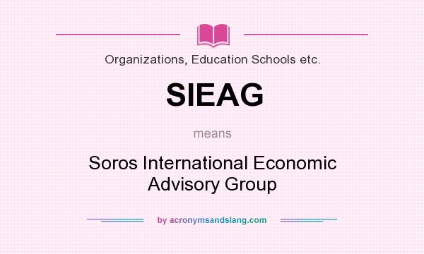 What does SIEAG mean? It stands for Soros International Economic Advisory Group
