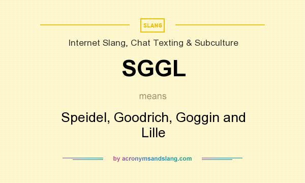 What does SGGL mean? It stands for Speidel, Goodrich, Goggin and Lille