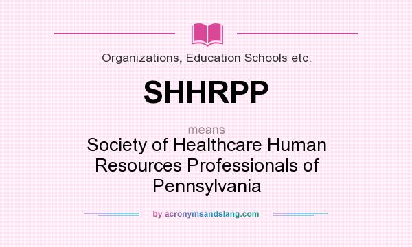 What does SHHRPP mean? It stands for Society of Healthcare Human Resources Professionals of Pennsylvania
