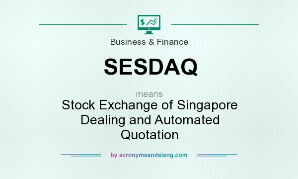 What does SESDAQ mean? It stands for Stock Exchange of Singapore Dealing and Automated Quotation