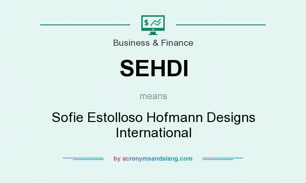 What does SEHDI mean? It stands for Sofie Estolloso Hofmann Designs International